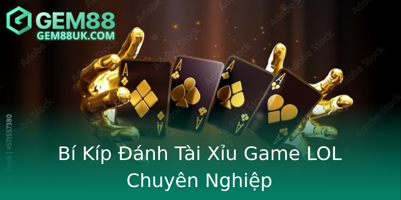 Bí Kíp Đánh Tài Xỉu Game LOL Chuyên Nghiệp