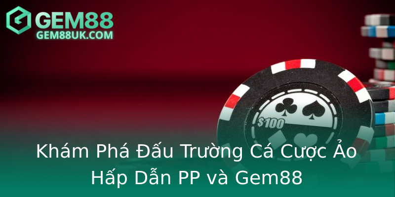 Khám Phá Đấu Trường Cá Cược Ảo Hấp Dẫn PP và Gem88