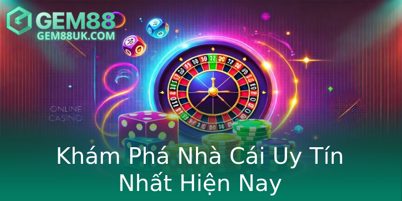 Khám Phá Nhà Cái Uy Tín Nhất Hiện Nay