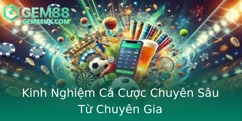 Kinh Nghiệm Cá Cược Chuyên Sâu Từ Chuyên Gia