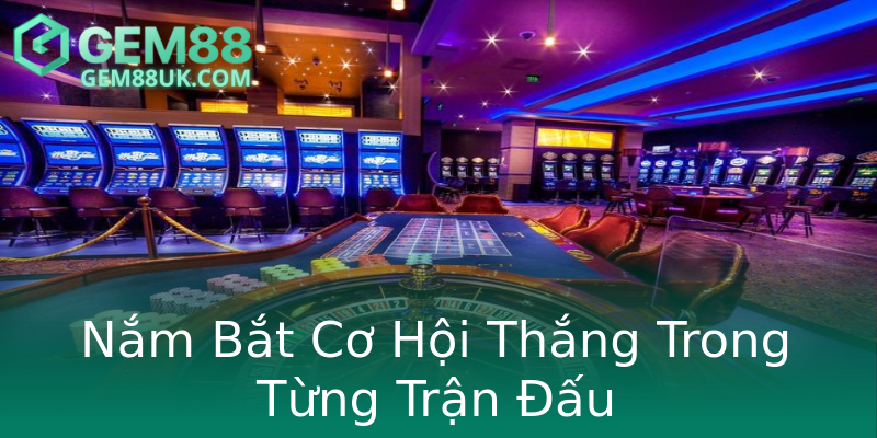 Nắm Bắt Cơ Hội Thắng Trong Từng Trận Đấu