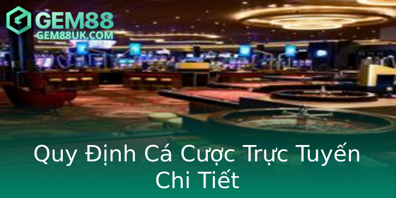Quy Định Cá Cược Trực Tuyến Chi Tiết