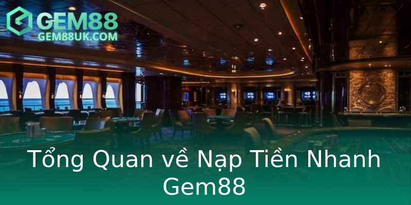 Tổng Quan về Nạp Tiền Nhanh Gem88