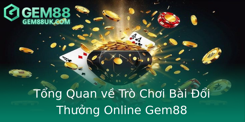Tổng Quan về Trò Chơi Bài Đổi Thưởng Online Gem88
